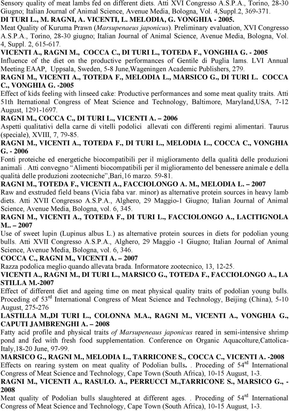 4, Suppl. 2, 615-617. VICENTI A., RAGNI M., COCCA C., DI TURI L., TOTEDA F., VONGHIA G. - 2005 Influence of the diet on the productive performances of Gentile di Puglia lams.