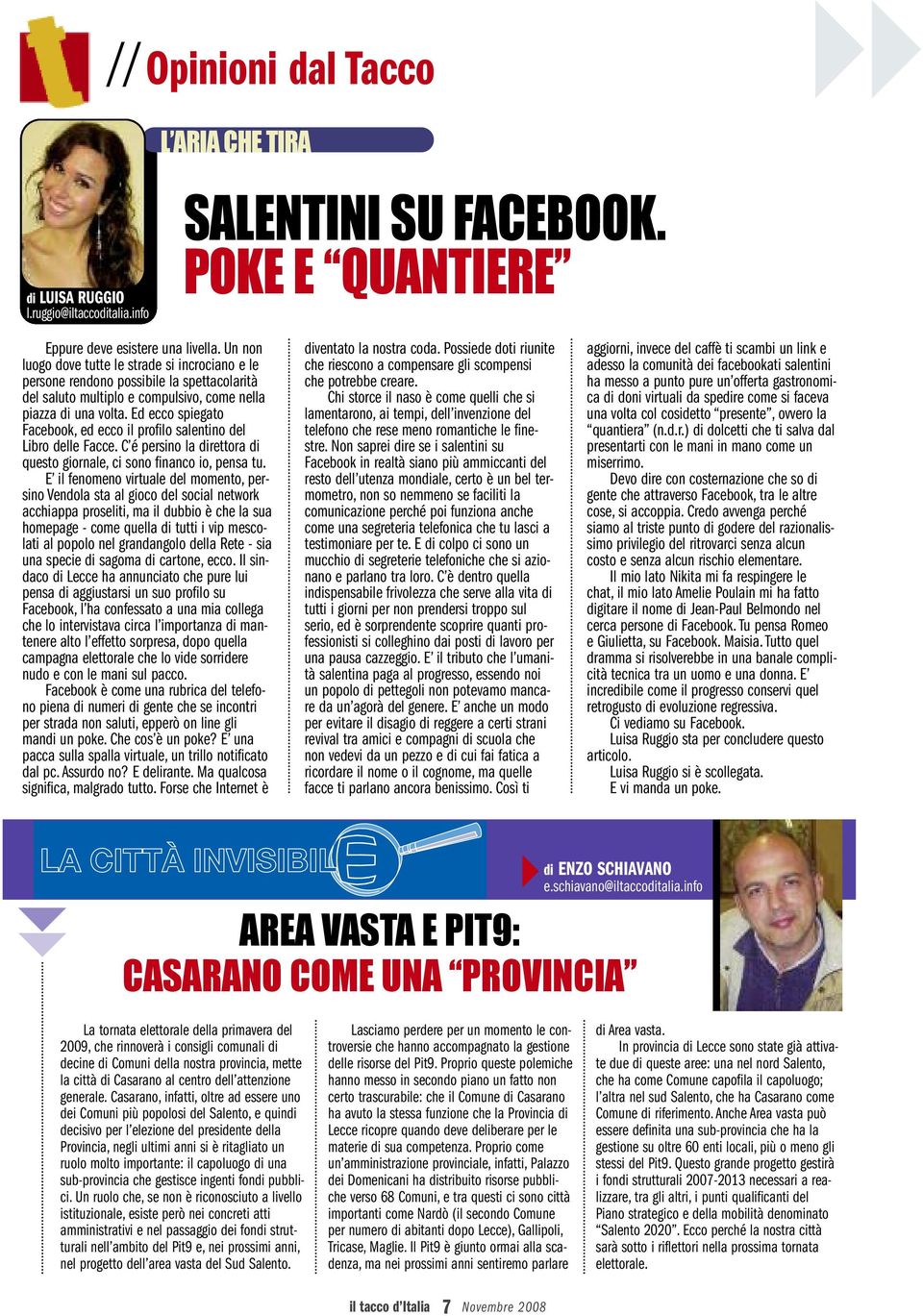 Ed ecco spiegato Facebook, ed ecco il profilo salentino del Libro delle Facce. C é persino la direttora di questo giornale, ci sono financo io, pensa tu.