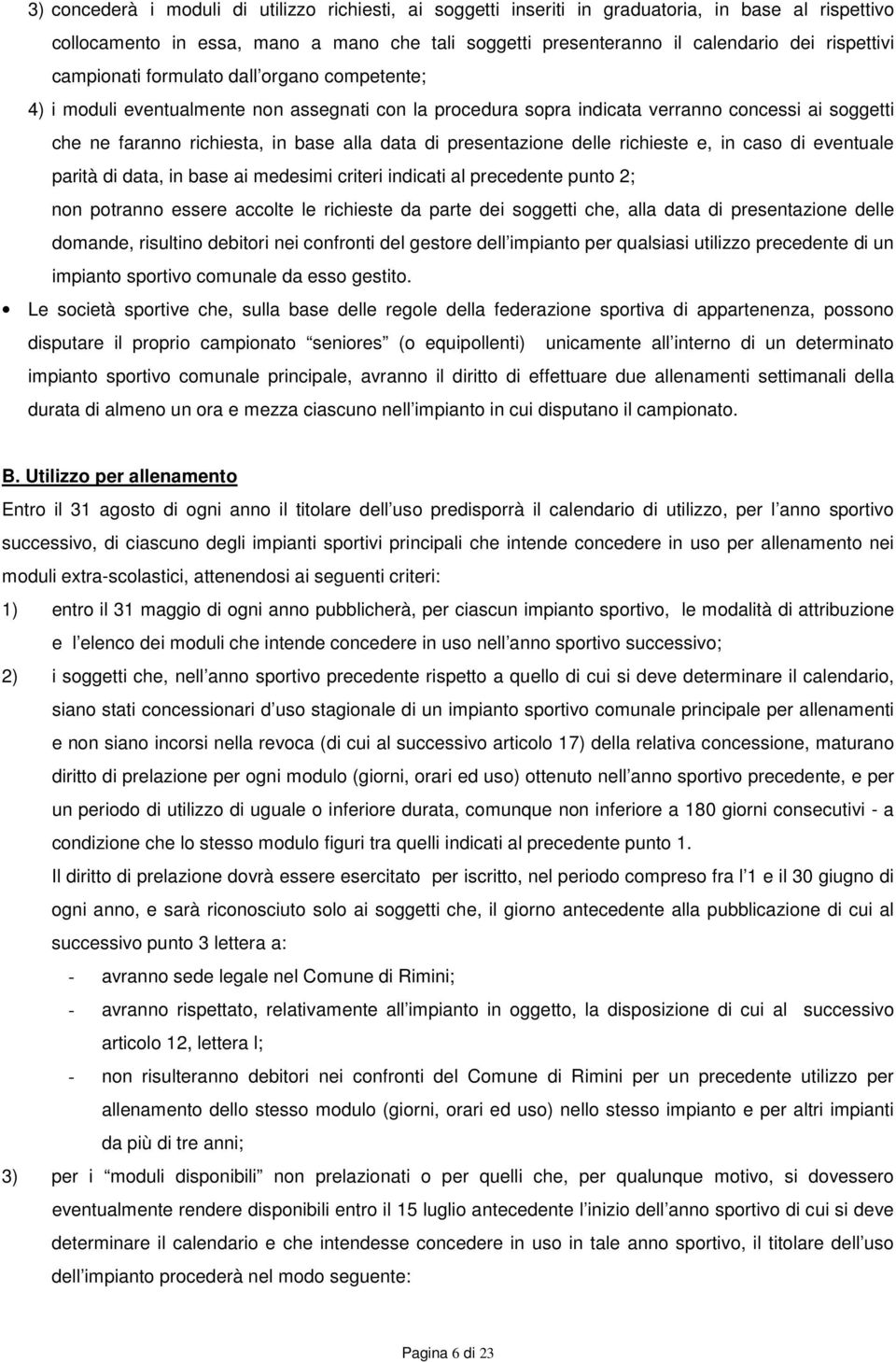 presentazione delle richieste e, in caso di eventuale parità di data, in base ai medesimi criteri indicati al precedente punto 2; non potranno essere accolte le richieste da parte dei soggetti che,