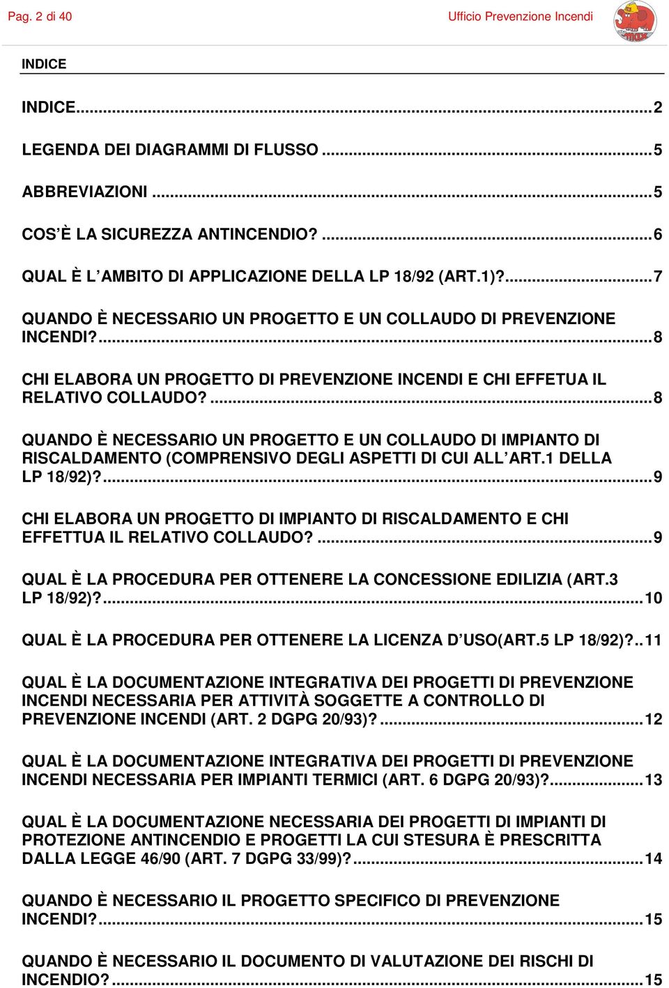 ...8 QUANDO È NECESSARIO UN PROGETTO E UN COLLAUDO DI IMPIANTO DI RISCALDAMENTO (COMPRENSIVO DEGLI ASPETTI DI CUI ALL ART.1 DELLA LP 18/92)?