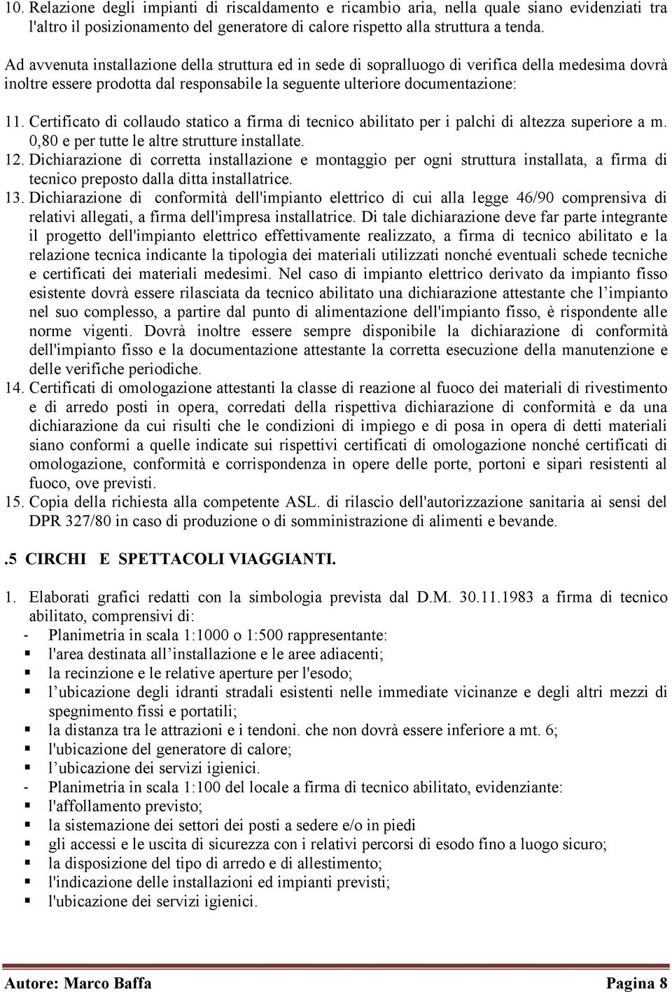 Certificato di collaudo statico a firma di tecnico abilitato per i palchi di altezza superiore a m. 0,80 e per tutte le altre strutture installate. 12.