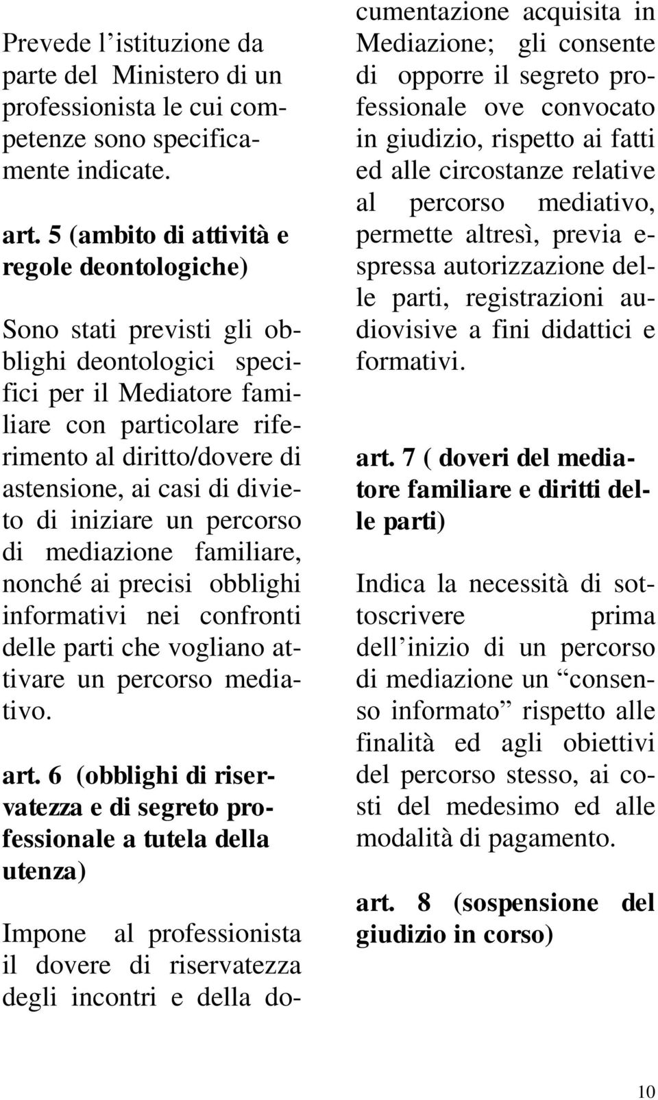 di divieto di iniziare un percorso di mediazione familiare, nonché ai precisi obblighi informativi nei confronti delle parti che vogliano attivare un percorso mediativo. art.