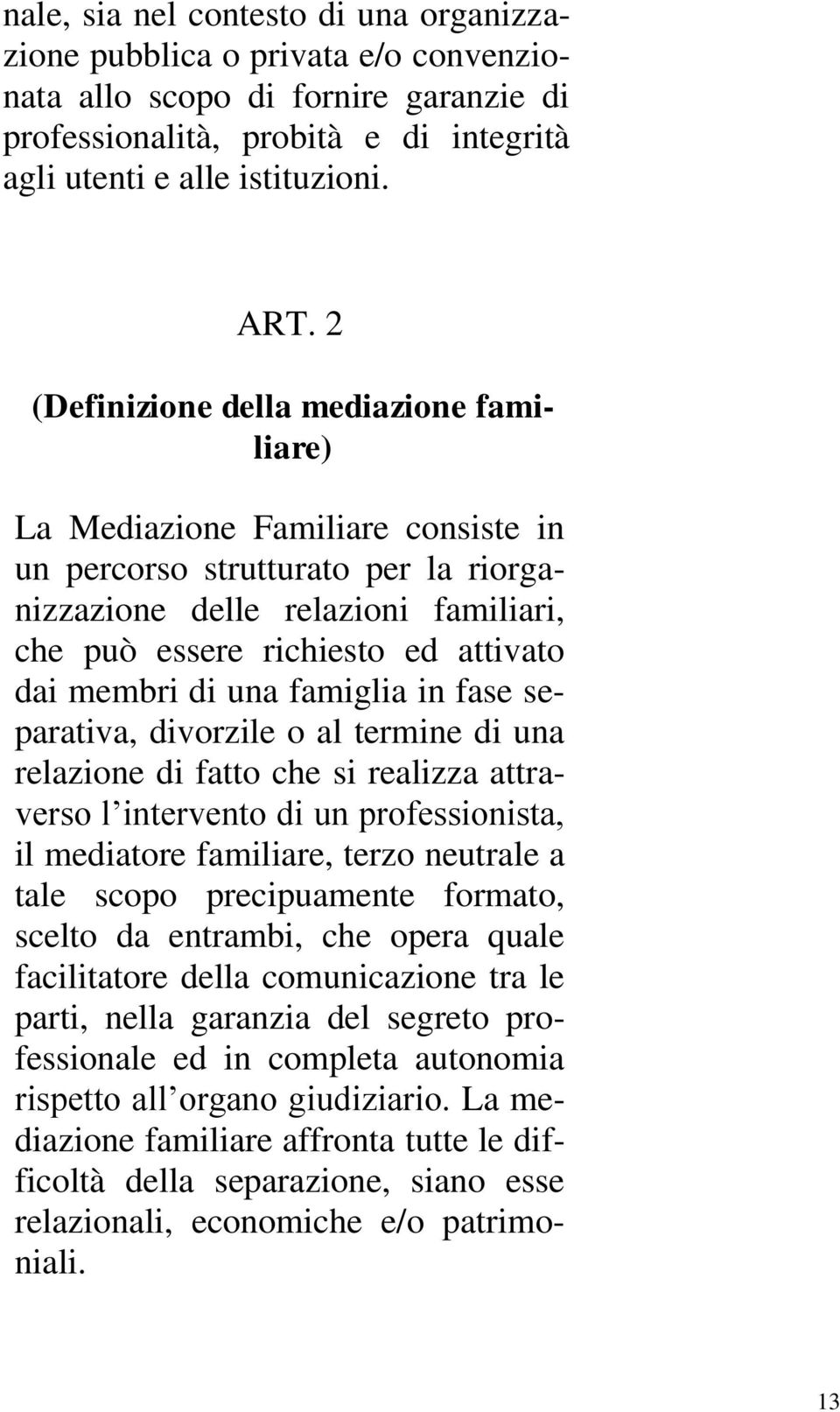 membri di una famiglia in fase separativa, divorzile o al termine di una relazione di fatto che si realizza attraverso l intervento di un professionista, il mediatore familiare, terzo neutrale a tale