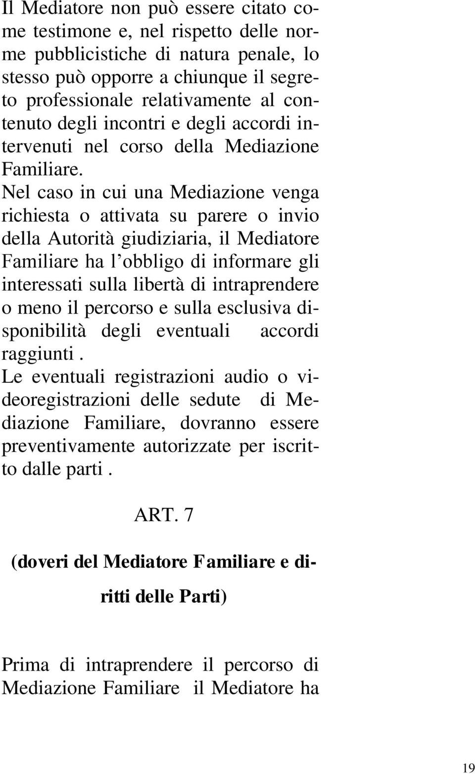 Nel caso in cui una Mediazione venga richiesta o attivata su parere o invio della Autorità giudiziaria, il Mediatore Familiare ha l obbligo di informare gli interessati sulla libertà di intraprendere