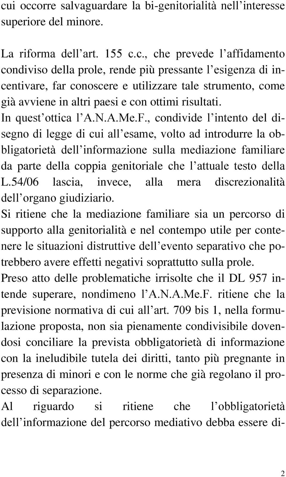 , condivide l intento del disegno di legge di cui all esame, volto ad introdurre la obbligatorietà dell informazione sulla mediazione familiare da parte della coppia genitoriale che l attuale testo