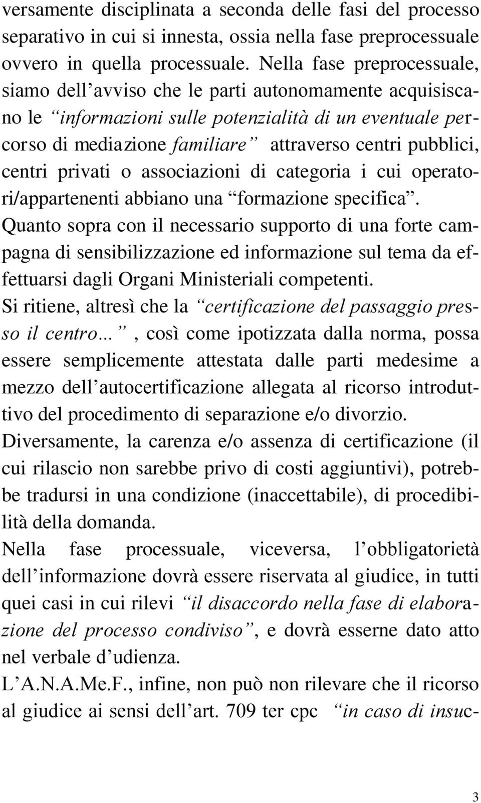 centri privati o associazioni di categoria i cui operatori/appartenenti abbiano una formazione specifica.