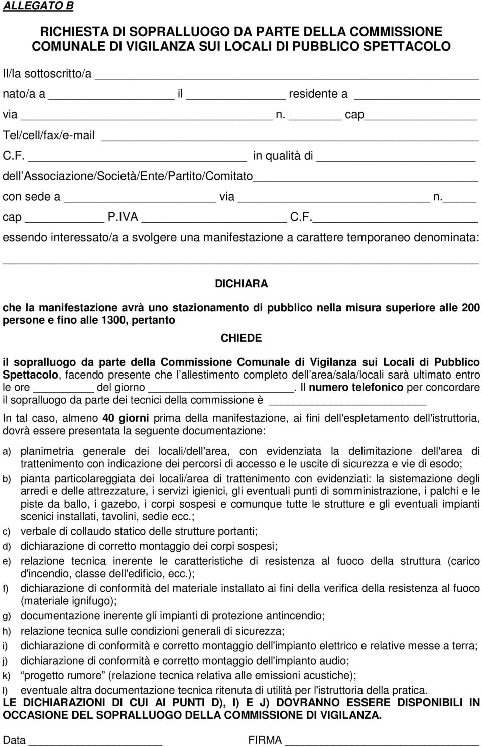 essendo interessato/a a svolgere una manifestazione a carattere temporaneo denominata: DICHIARA che la manifestazione avrà uno stazionamento di pubblico nella misura superiore alle 200 persone e fino