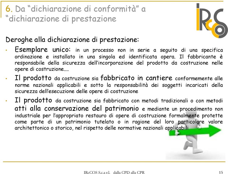 .. Il prodotto da costruzione sia fabbricato in cantiere conformemente alle norme nazionali applicabili e sotto la responsabilità dei soggetti incaricati della sicurezza dell esecuzione delle opere