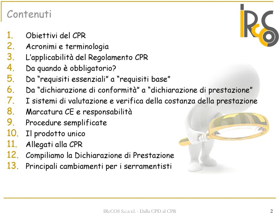 I sistemi di valutazione e verifica della costanza della prestazione 8. Marcatura CE e responsabilità 9. Procedure semplificate 10.