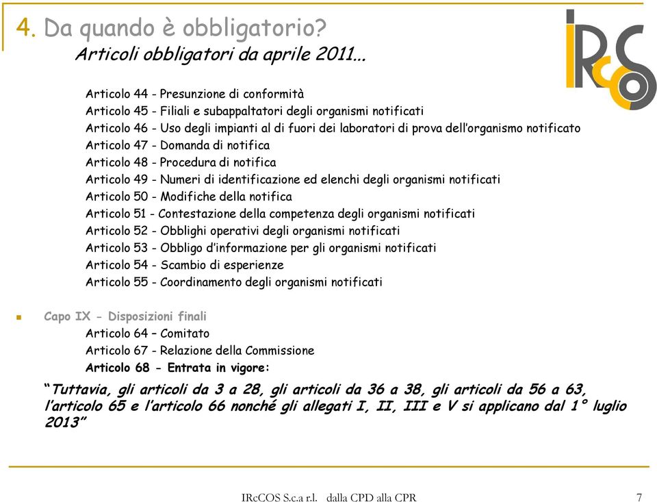 notificato Articolo 47 - Domanda di notifica Articolo 48 - Procedura di notifica Articolo 49 - Numeri di identificazione ed elenchi degli organismi notificati Articolo 50 - Modifiche della notifica