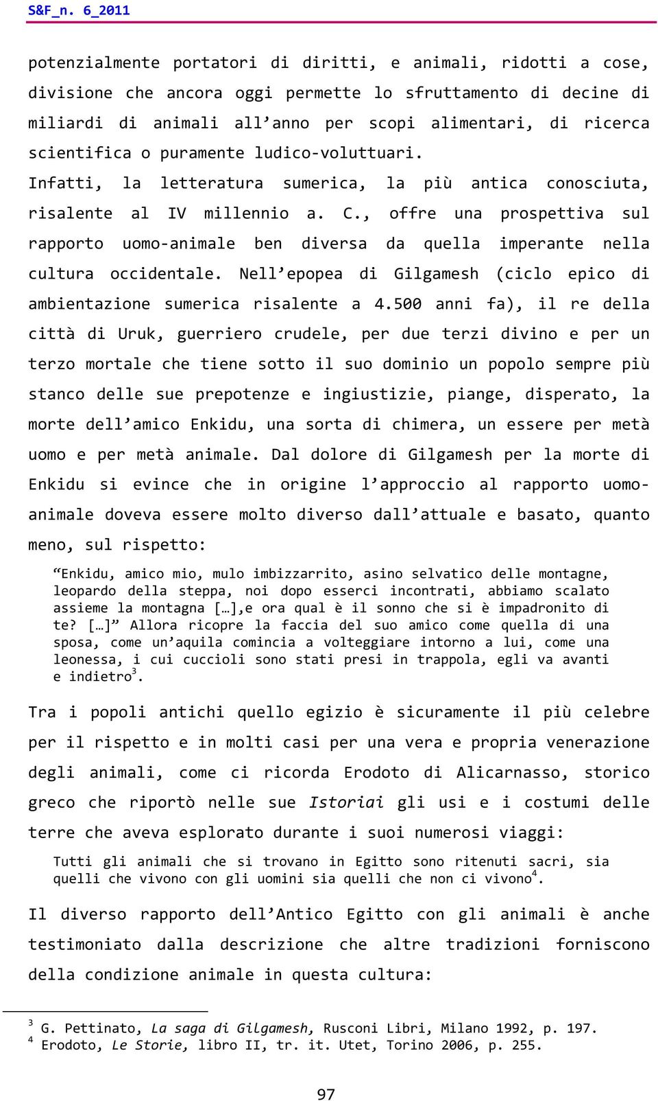 scientifica o puramente ludico voluttuari. Infatti, la letteratura sumerica, la più antica conosciuta, risalente al IV millennio a. C.