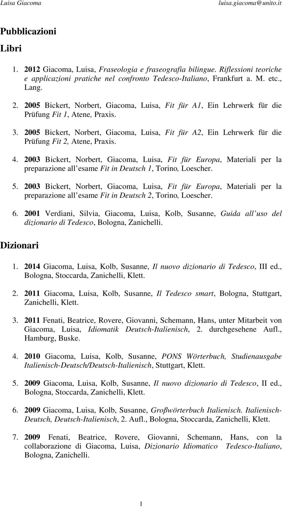 2003 Bickert, Norbert, Giacoma, Luisa, Fit für Europa, Materiali per la preparazione all esame Fit in Deutsch 1, Torino, Loescher. 5.