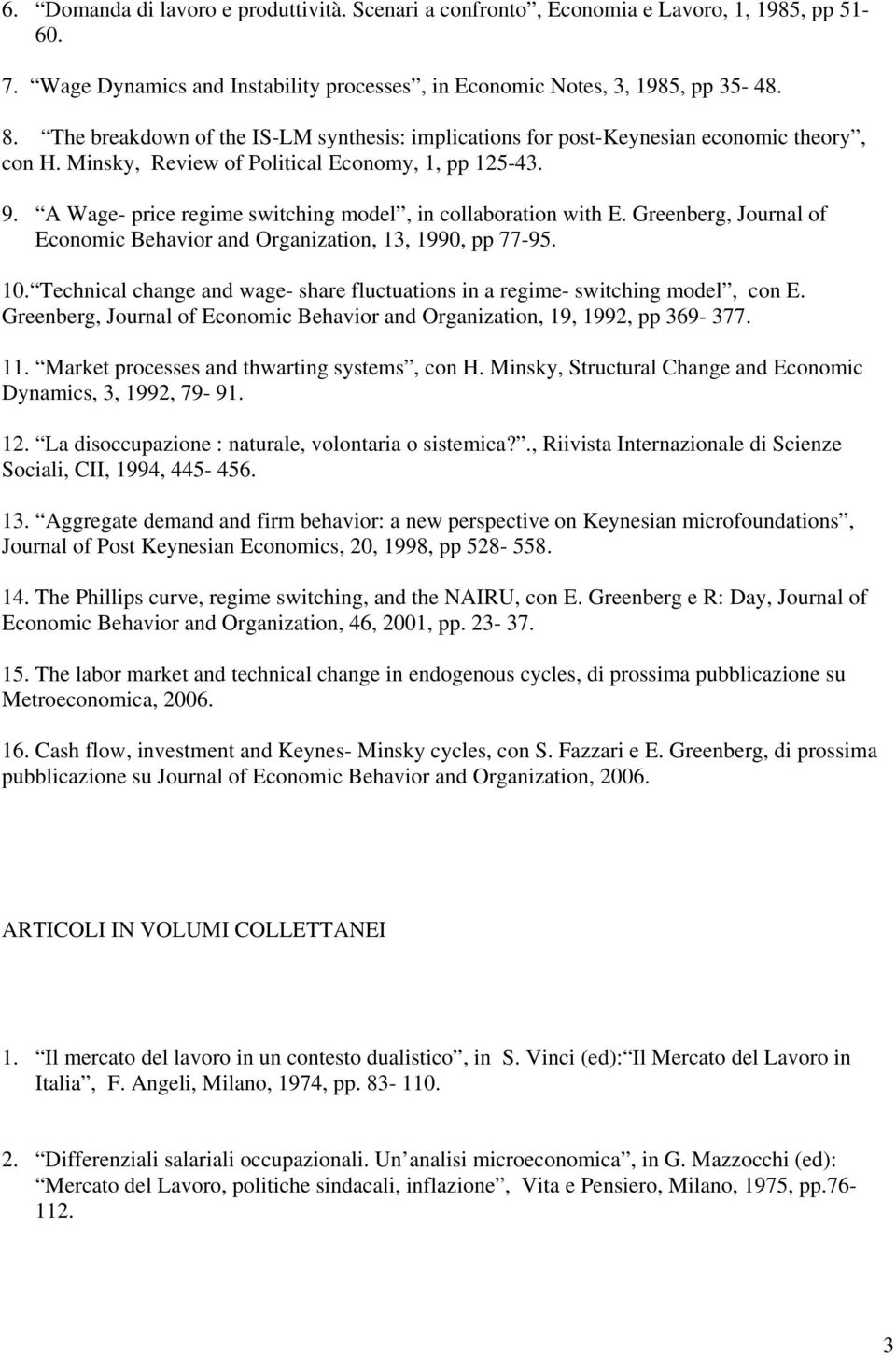 A Wage- price regime switching model, in collaboration with E. Greenberg, Journal of Economic Behavior and Organization, 13, 1990, pp 77-95. 10.