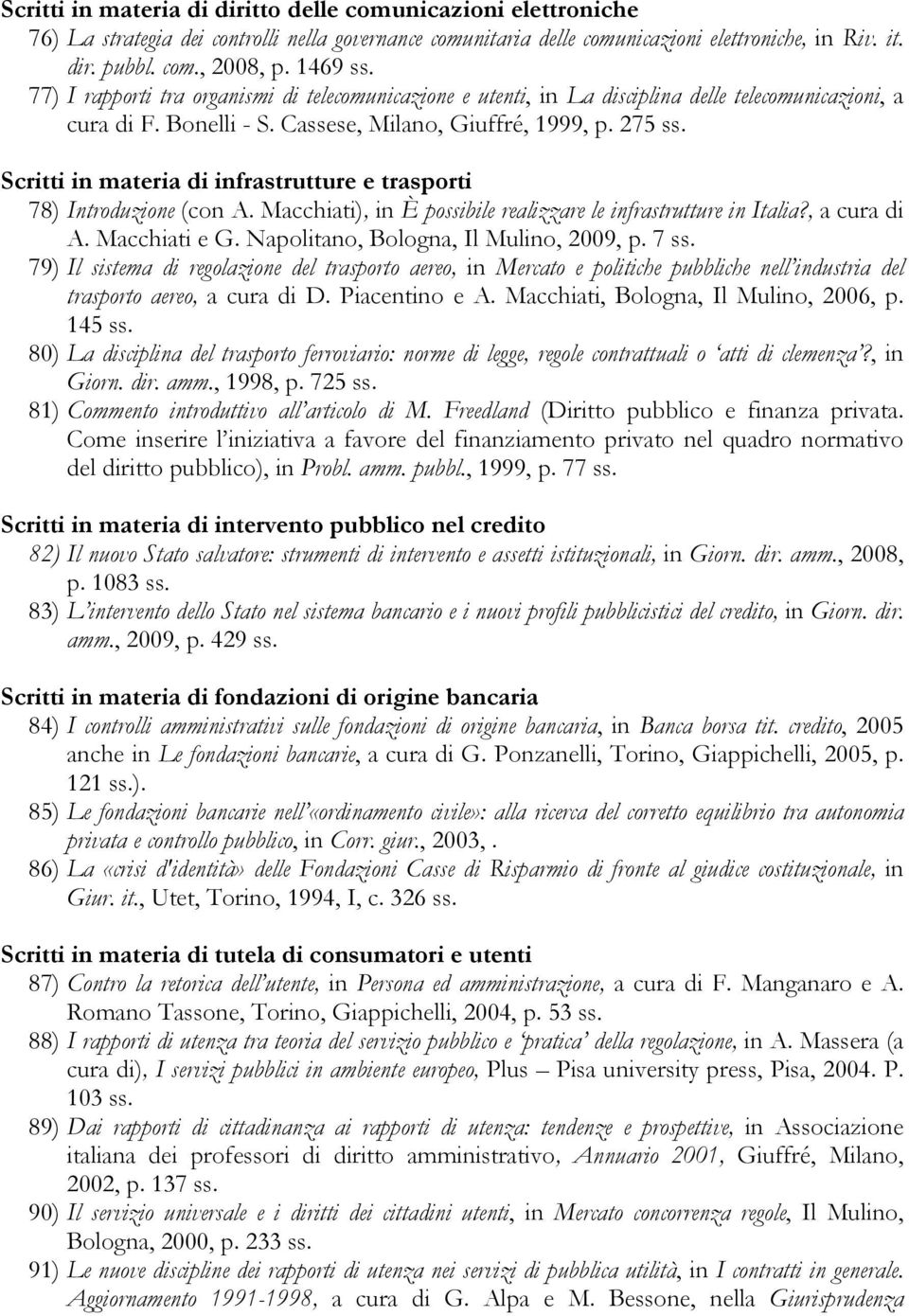 Scritti in materia di infrastrutture e trasporti 78) Introduzione (con A. Macchiati), in È possibile realizzare le infrastrutture in Italia?, a cura di A. Macchiati e G.