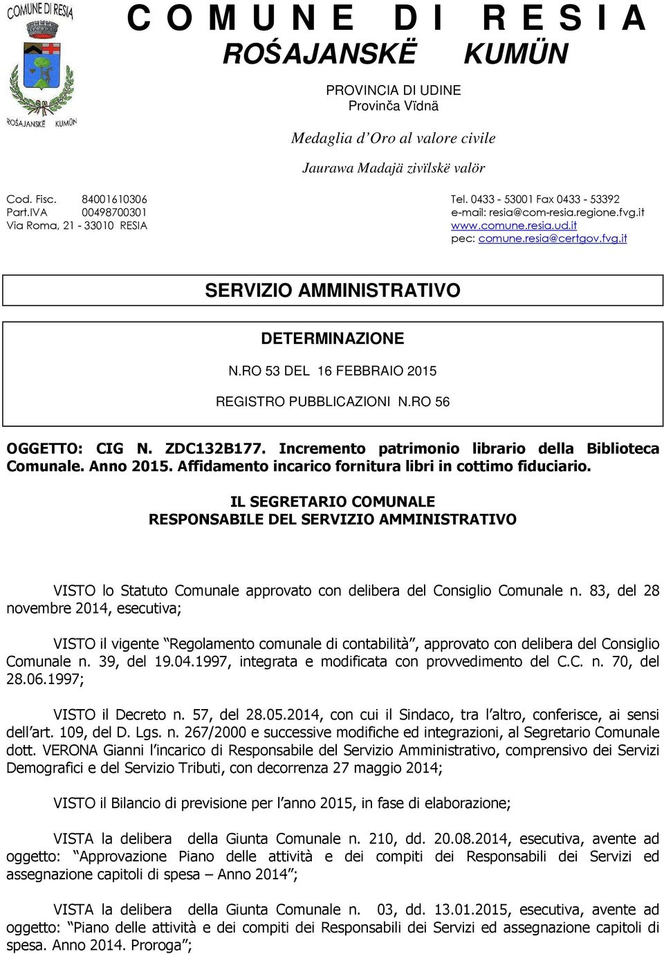 RO 53 DEL 16 FEBBRAIO 2015 REGISTRO PUBBLICAZIONI N.RO 56 OGGETTO: CIG N. ZDC132B177. Incremento patrimonio librario della Biblioteca Comunale. Anno 2015.