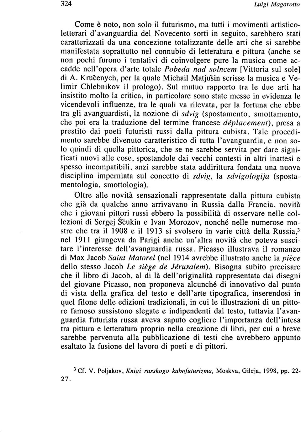 d'arte totale Pobeda nad solncem [Vittoria sul sole] di A. Kruseenych, per la quale Michail Matjuvsin scrisse la musica e Velimir Chlebnikov il prologo).