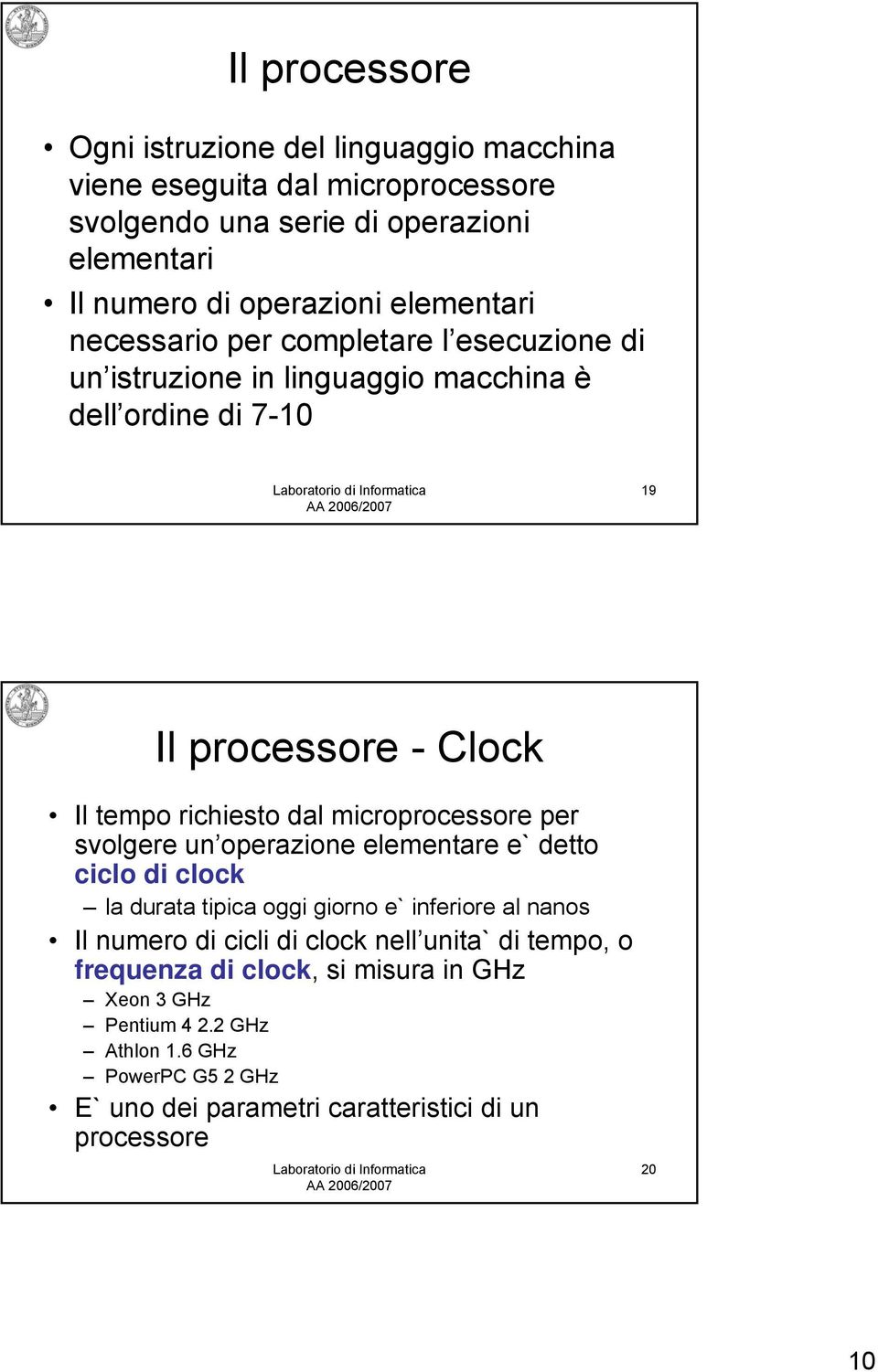 microprocessore per svolgere un operazione elementare e` detto ciclo di clock la durata tipica oggi giorno e` inferiore al nanos Il numero di cicli di clock nell