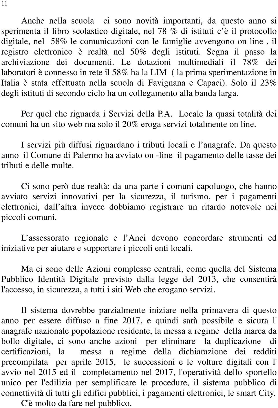 Le dotazioni multimediali il 78% dei laboratori è connesso in rete il 58% ha la LIM ( la prima sperimentazione in Italia è stata effettuata nella scuola di Favignana e Capaci).