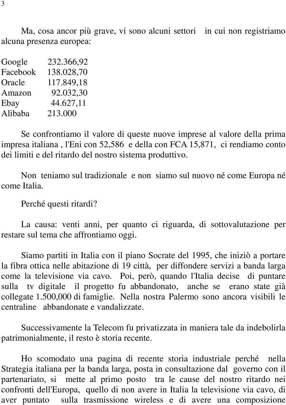 produttivo. Non teniamo sul tradizionale e non siamo sul nuovo né come Europa né come Italia. Perché questi ritardi?