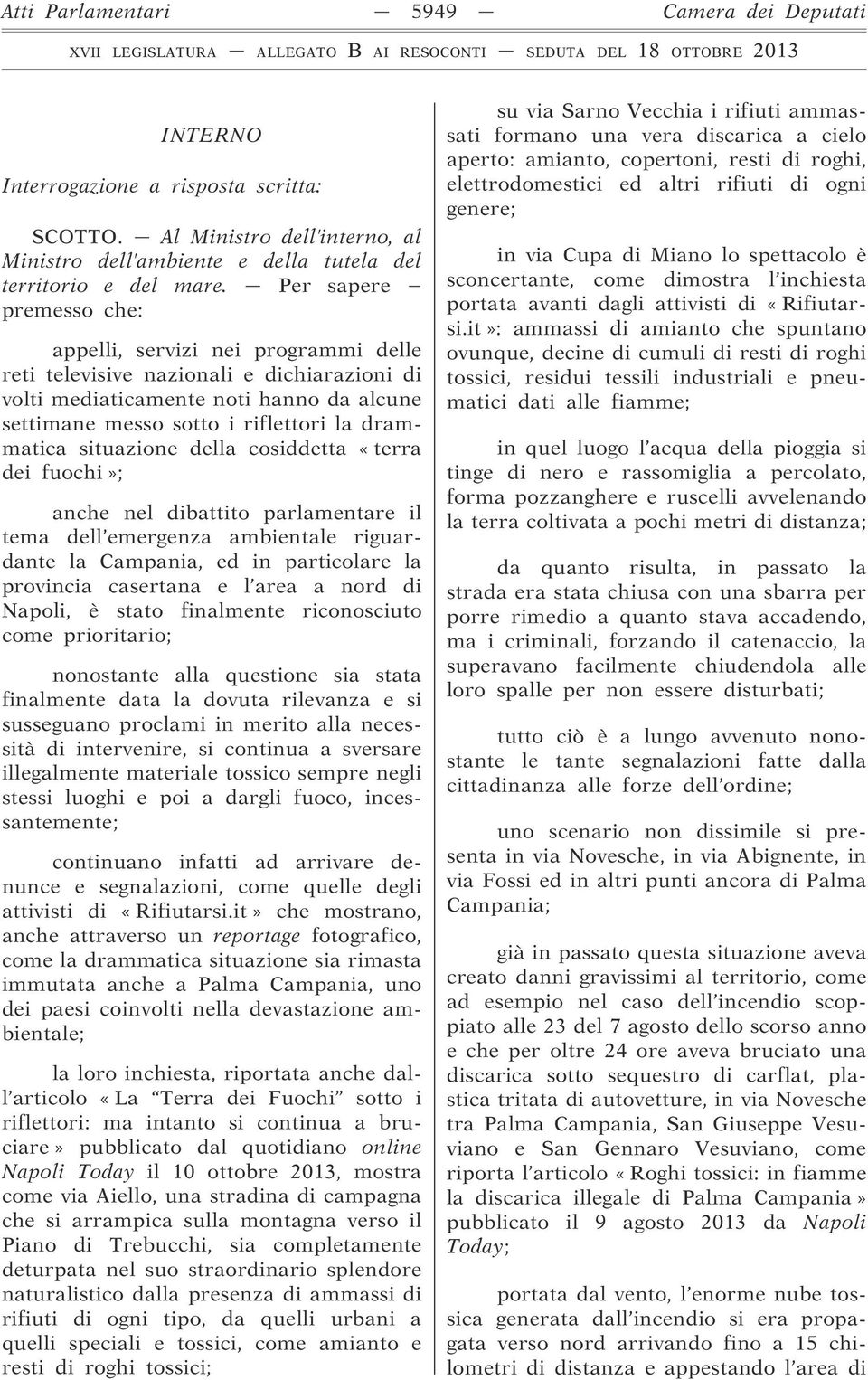 situazione della cosiddetta «terra dei fuochi»; anche nel dibattito parlamentare il tema dell emergenza ambientale riguardante la Campania, ed in particolare la provincia casertana e l area a nord di