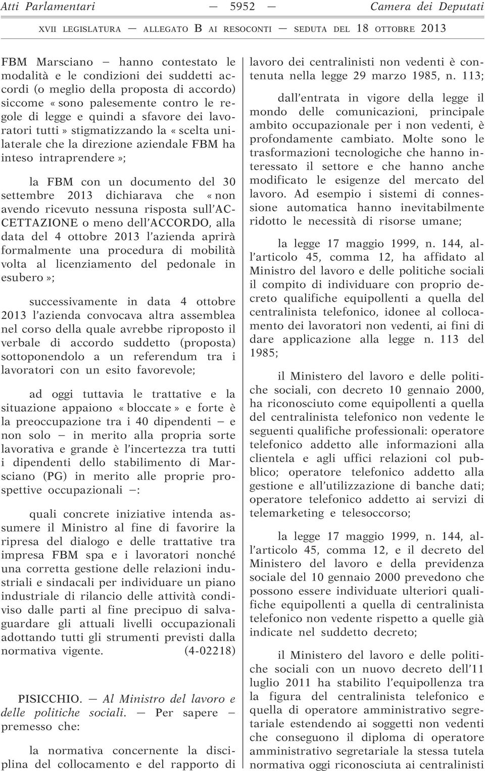 dichiarava che «non avendo ricevuto nessuna risposta sull AC- CETTAZIONE o meno dell ACCORDO, alla data del 4 ottobre 2013 l azienda aprirà formalmente una procedura di mobilità volta al