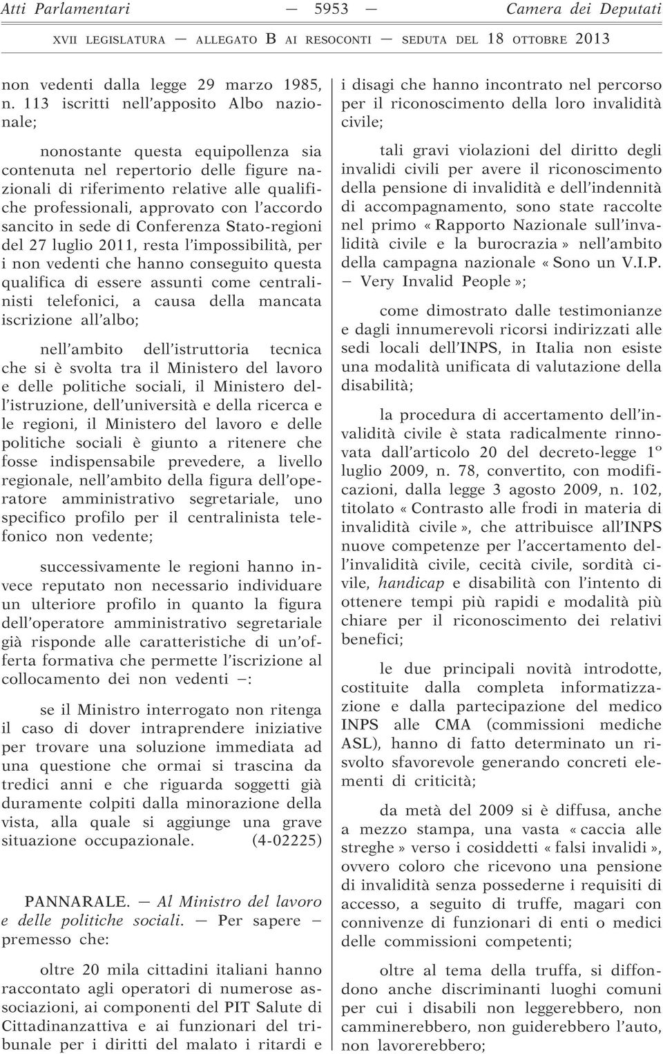 accordo sancito in sede di Conferenza Stato-regioni del 27 luglio 2011, resta l impossibilità, per i non vedenti che hanno conseguito questa qualifica di essere assunti come centralinisti telefonici,