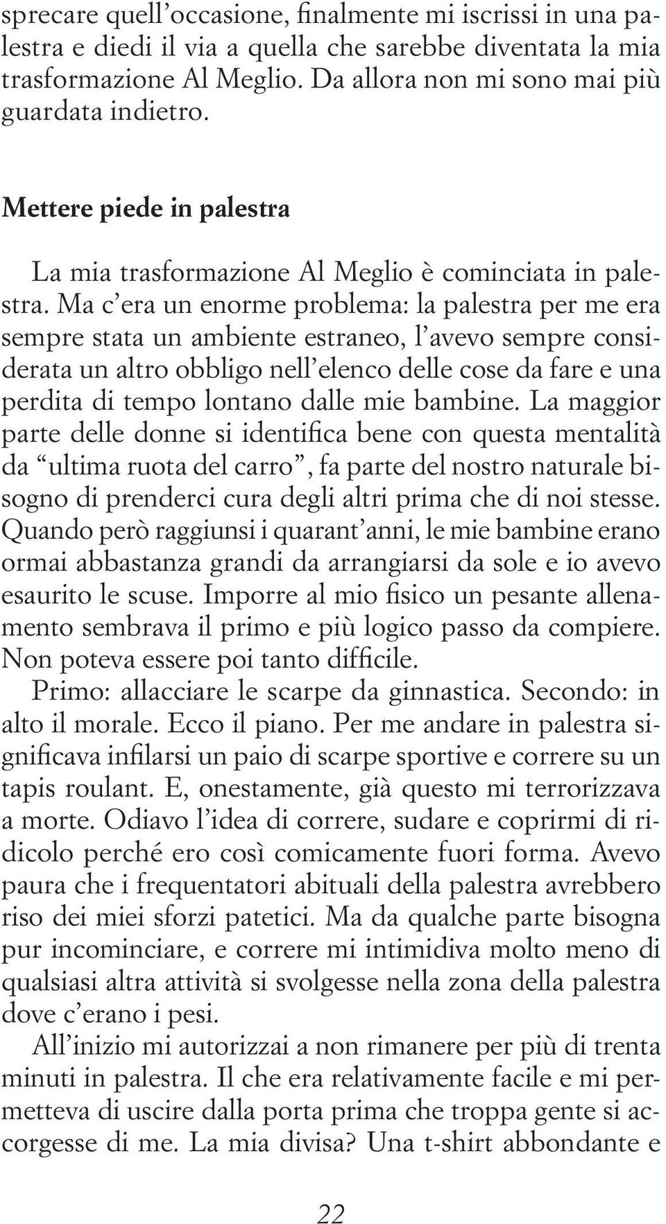 Ma c era un enorme problema: la palestra per me era sempre stata un ambiente estraneo, l avevo sempre considerata un altro obbligo nell elenco delle cose da fare e una perdita di tempo lontano dalle