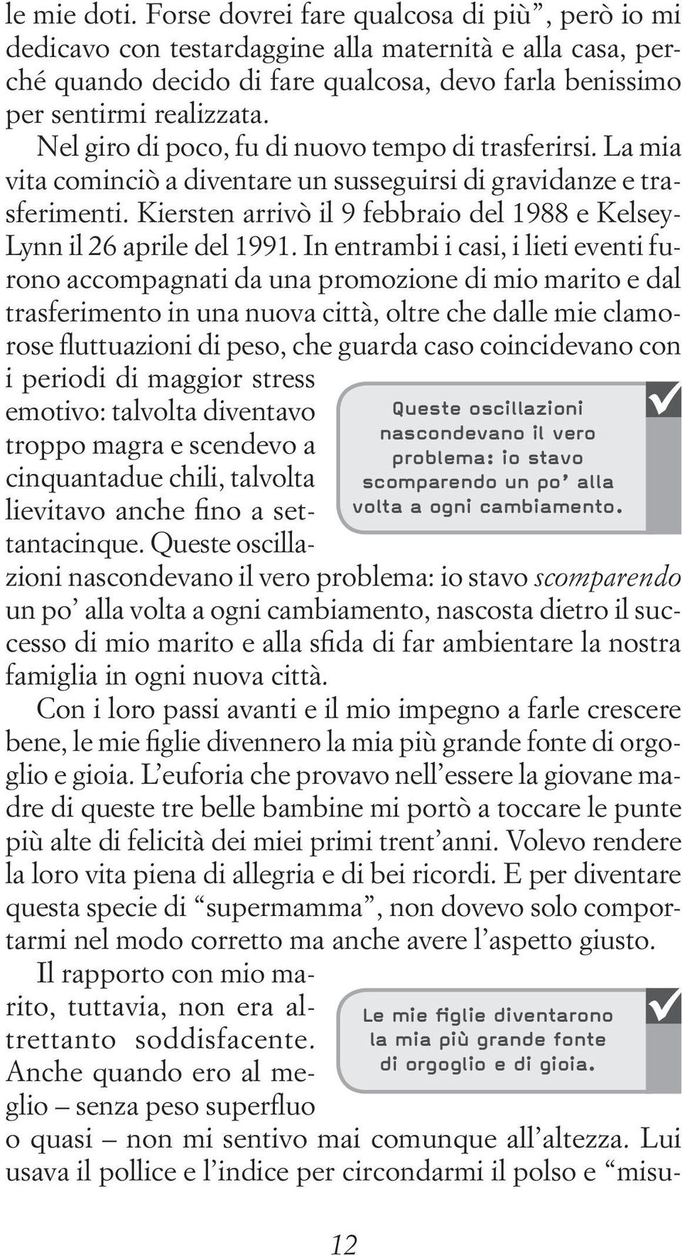 Kiersten arrivò il 9 febbraio del 1988 e Kelsey- Lynn il 26 aprile del 1991.