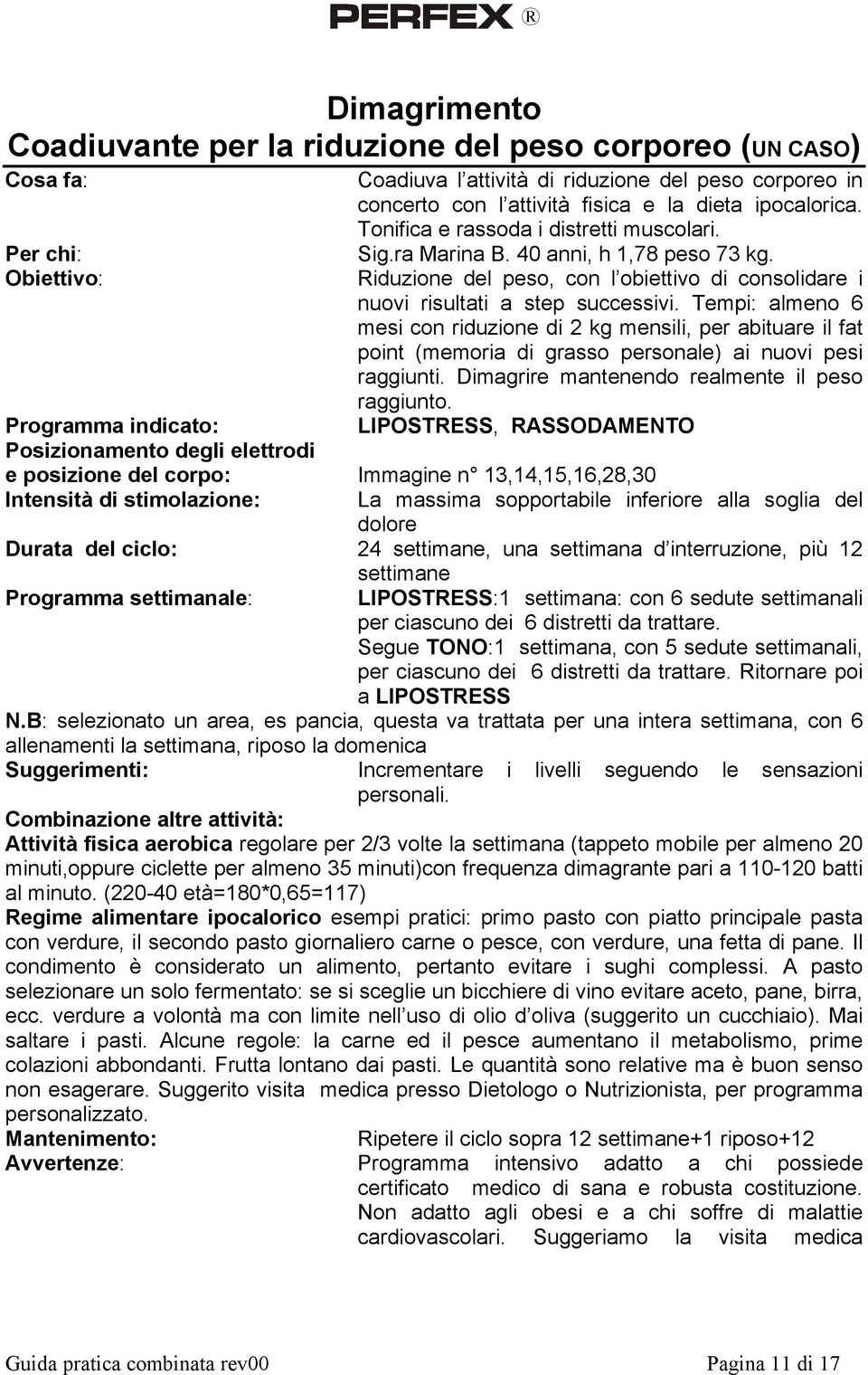 Tempi: almeno 6 mesi con riduzione di 2 kg mensili, per abituare il fat point (memoria di grasso personale) ai nuovi pesi raggiunti. Dimagrire mantenendo realmente il peso raggiunto.