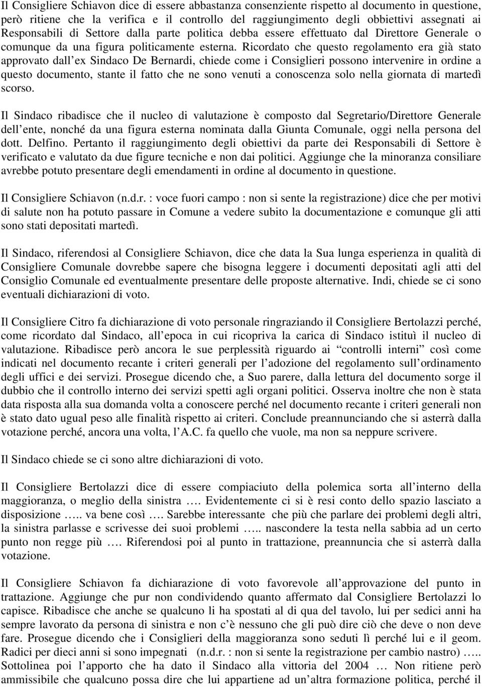 Ricordato che questo regolamento era già stato approvato dall ex Sindaco De Bernardi, chiede come i Consiglieri possono intervenire in ordine a questo documento, stante il fatto che ne sono venuti a