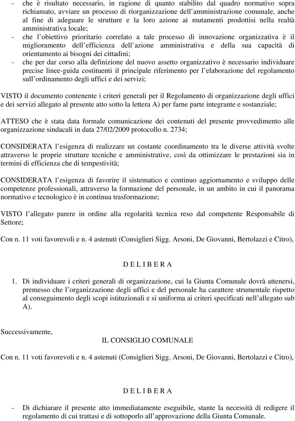 efficienza dell azione amministrativa e della sua capacità di orientamento ai bisogni dei cittadini; - che per dar corso alla definizione del nuovo assetto organizzativo è necessario individuare