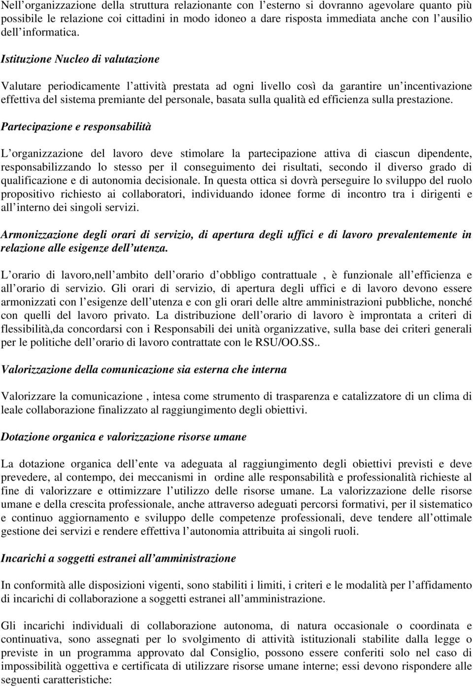 Istituzione Nucleo di valutazione Valutare periodicamente l attività prestata ad ogni livello così da garantire un incentivazione effettiva del sistema premiante del personale, basata sulla qualità