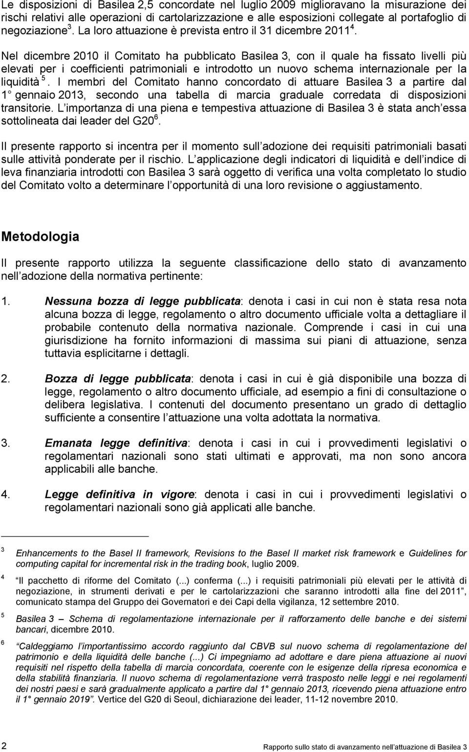 Nel dicembre 2010 il Comitato ha pubblicato Basilea 3, con il quale ha fissato livelli più elevati per i coefficienti patrimoniali e introdotto un nuovo schema internazionale per la liquidità 5.