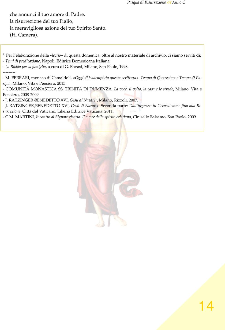 - La Bibbia per la famiglia, a cura di G. Ravasi, Milano, San Paolo, 1998. --------- - M. FERRARI, monaco di Camaldoli, «Oggi di è adempiuta questa scrittura».