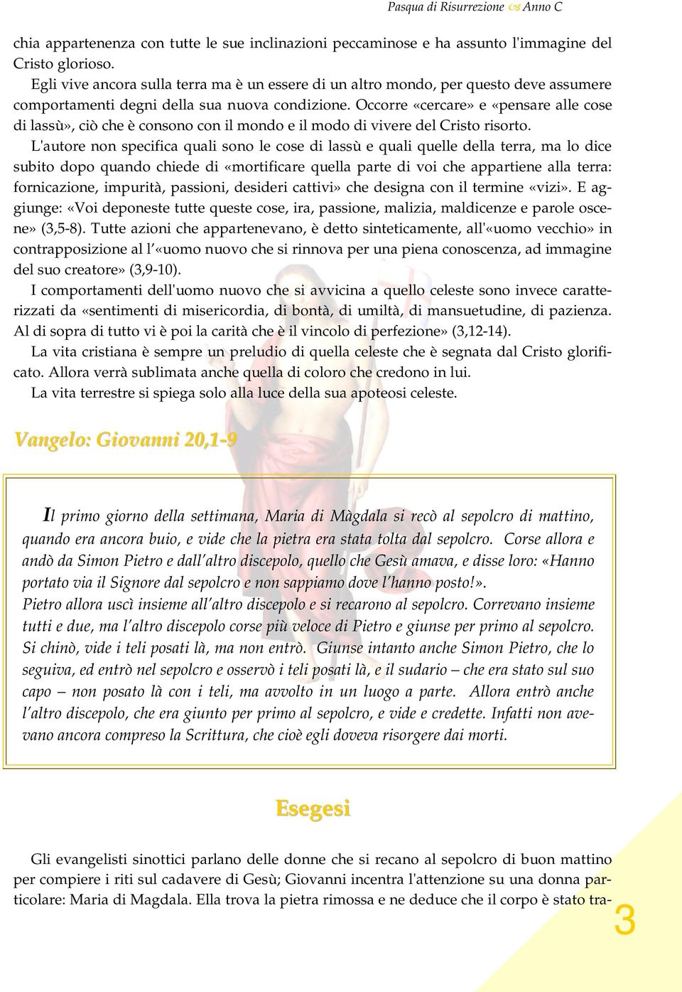 Occorre «cercare» e «pensare alle cose di lassù», ciò che è consono con il mondo e il modo di vivere del Cristo risorto.