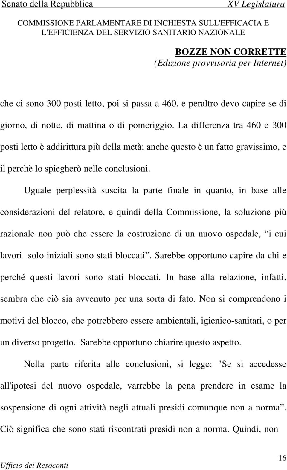 Uguale perplessità suscita la parte finale in quanto, in base alle considerazioni del relatore, e quindi della Commissione, la soluzione più razionale non può che essere la costruzione di un nuovo