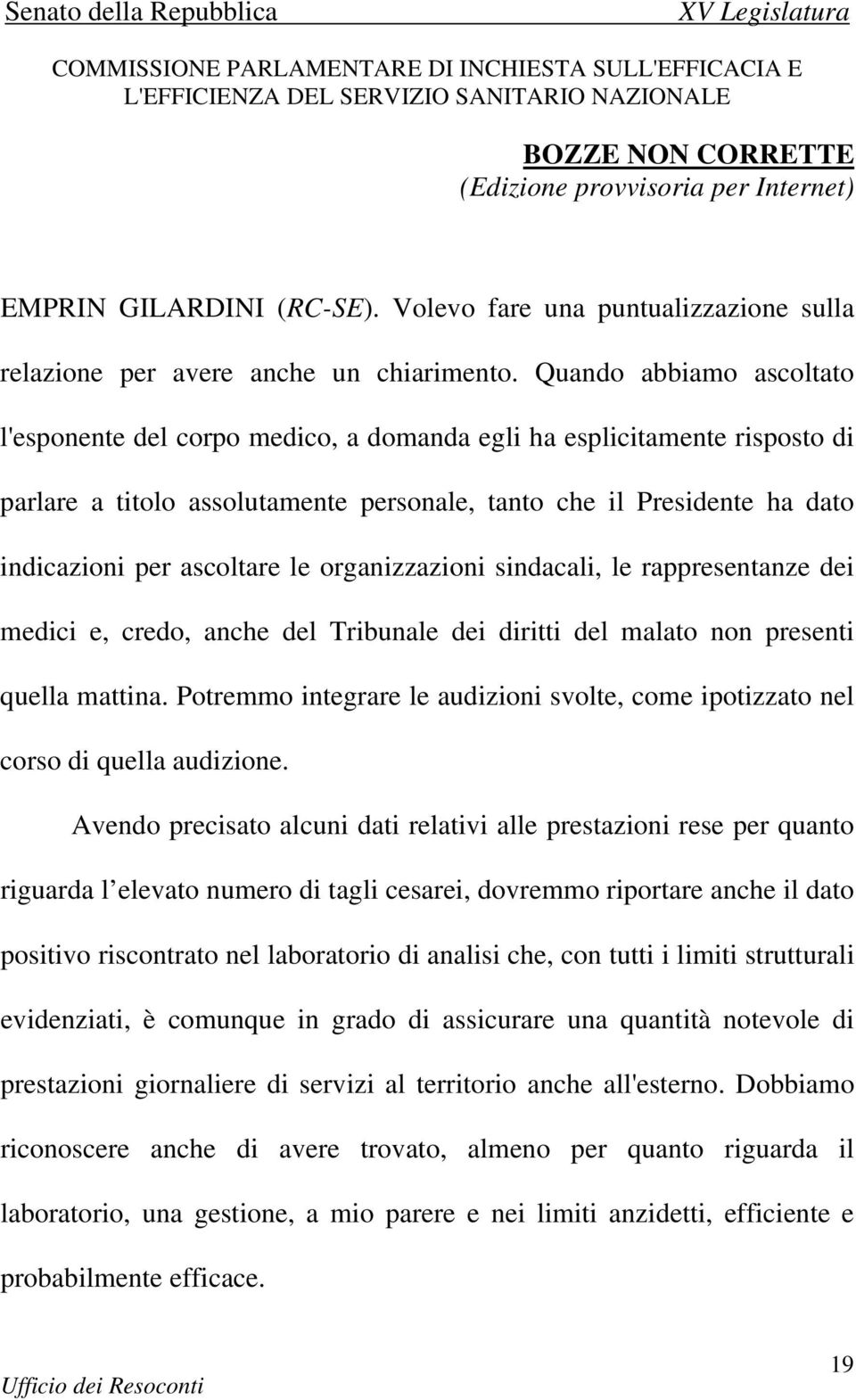 le organizzazioni sindacali, le rappresentanze dei medici e, credo, anche del Tribunale dei diritti del malato non presenti quella mattina.