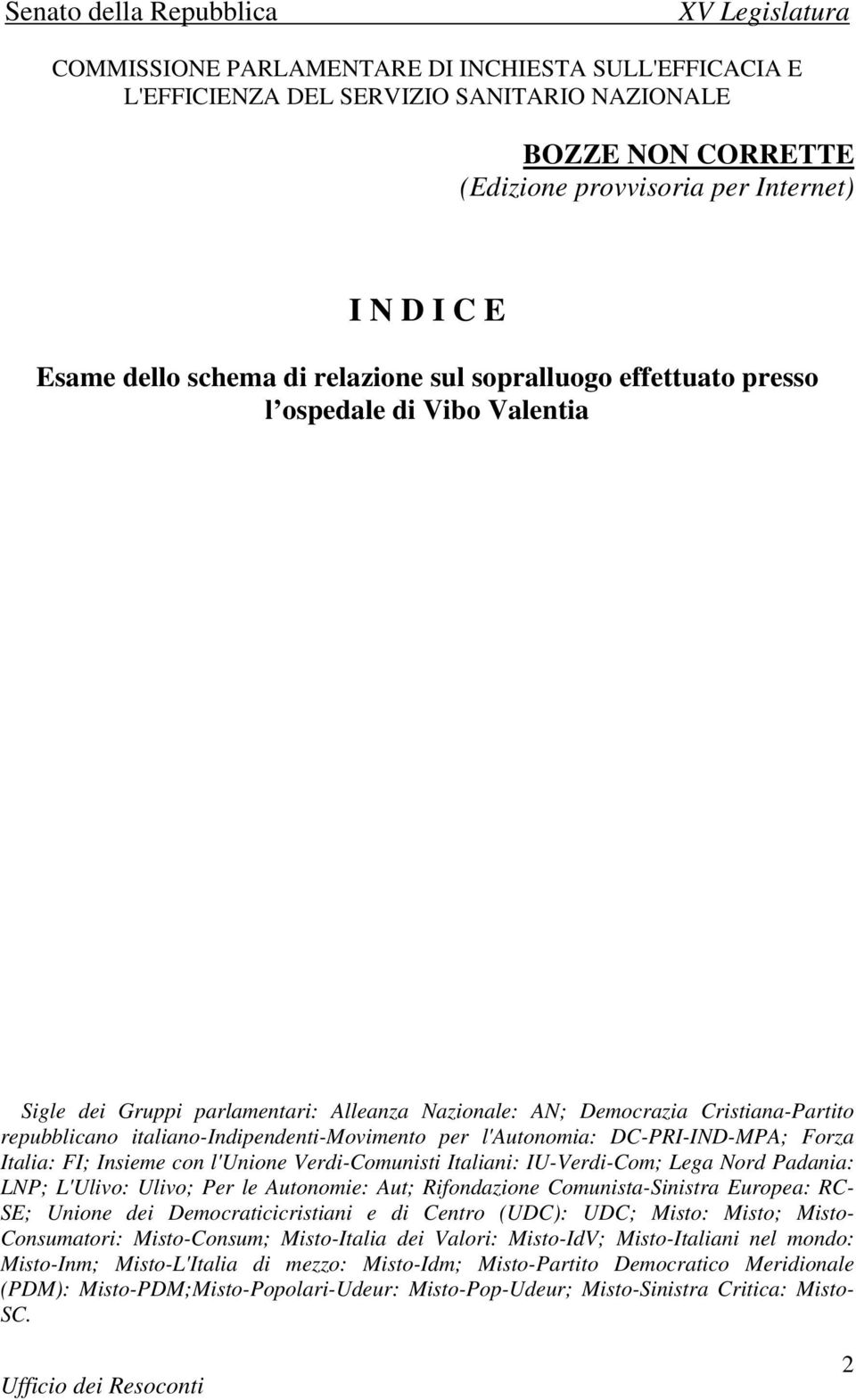 Per le Autonomie: Aut; Rifondazione Comunista-Sinistra Europea: RC- SE; Unione dei Democraticicristiani e di Centro (UDC): UDC; Misto: Misto; Misto- Consumatori: Misto-Consum; Misto-Italia dei