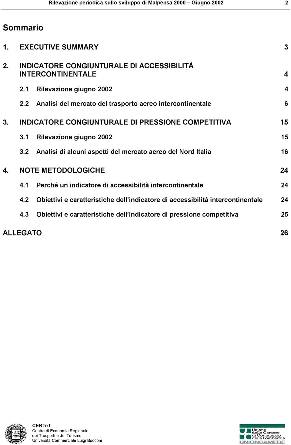1 Rilevazione giugno 2002 15 3.2 Analisi di alcuni aspetti del mercato aereo del Nord Italia 16 4. NOTE METODOLOGICHE 24 4.