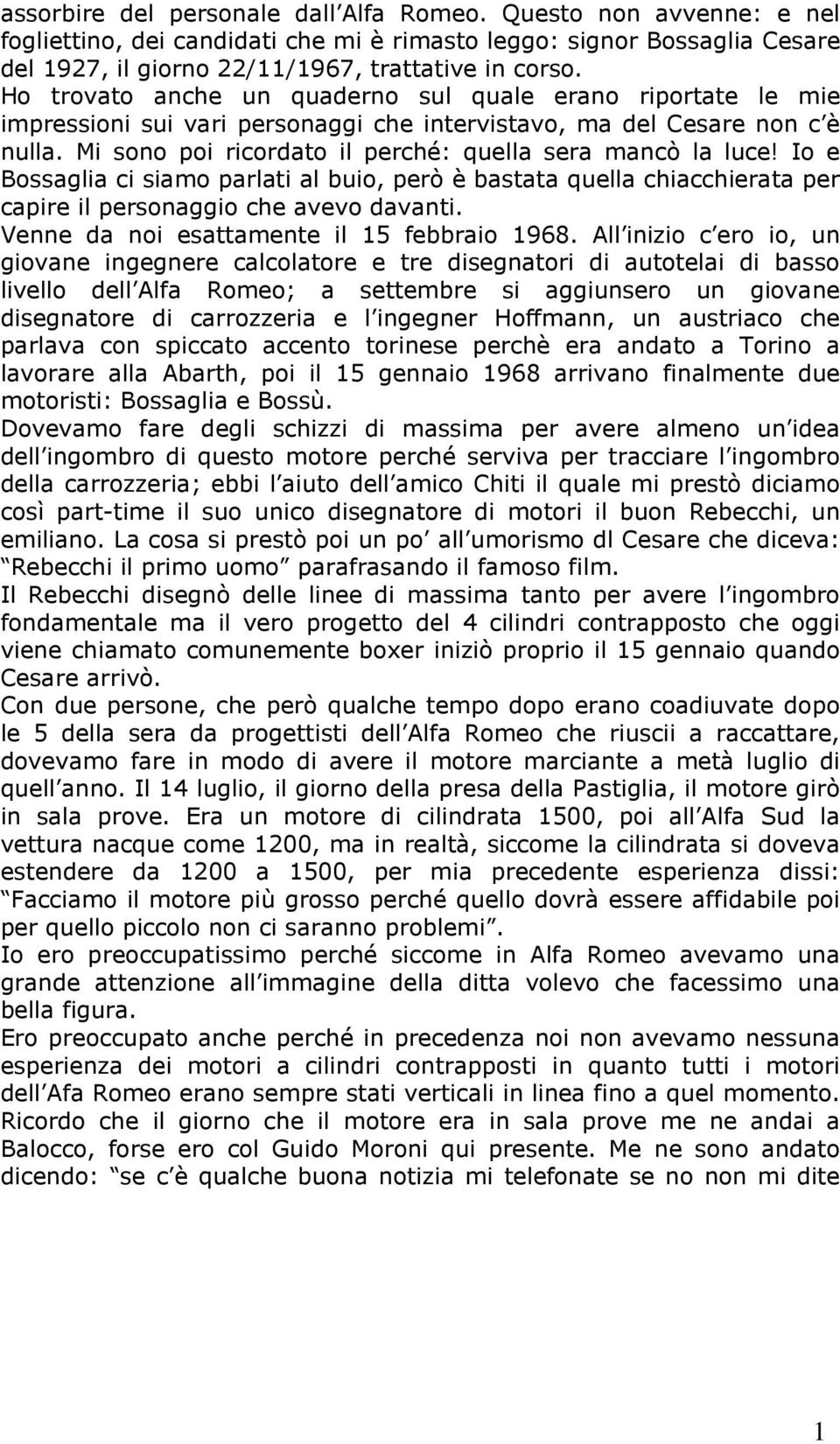 Io e Bossaglia ci siamo parlati al buio, però è bastata quella chiacchierata per capire il personaggio che avevo davanti. Venne da noi esattamente il 15 febbraio 1968.