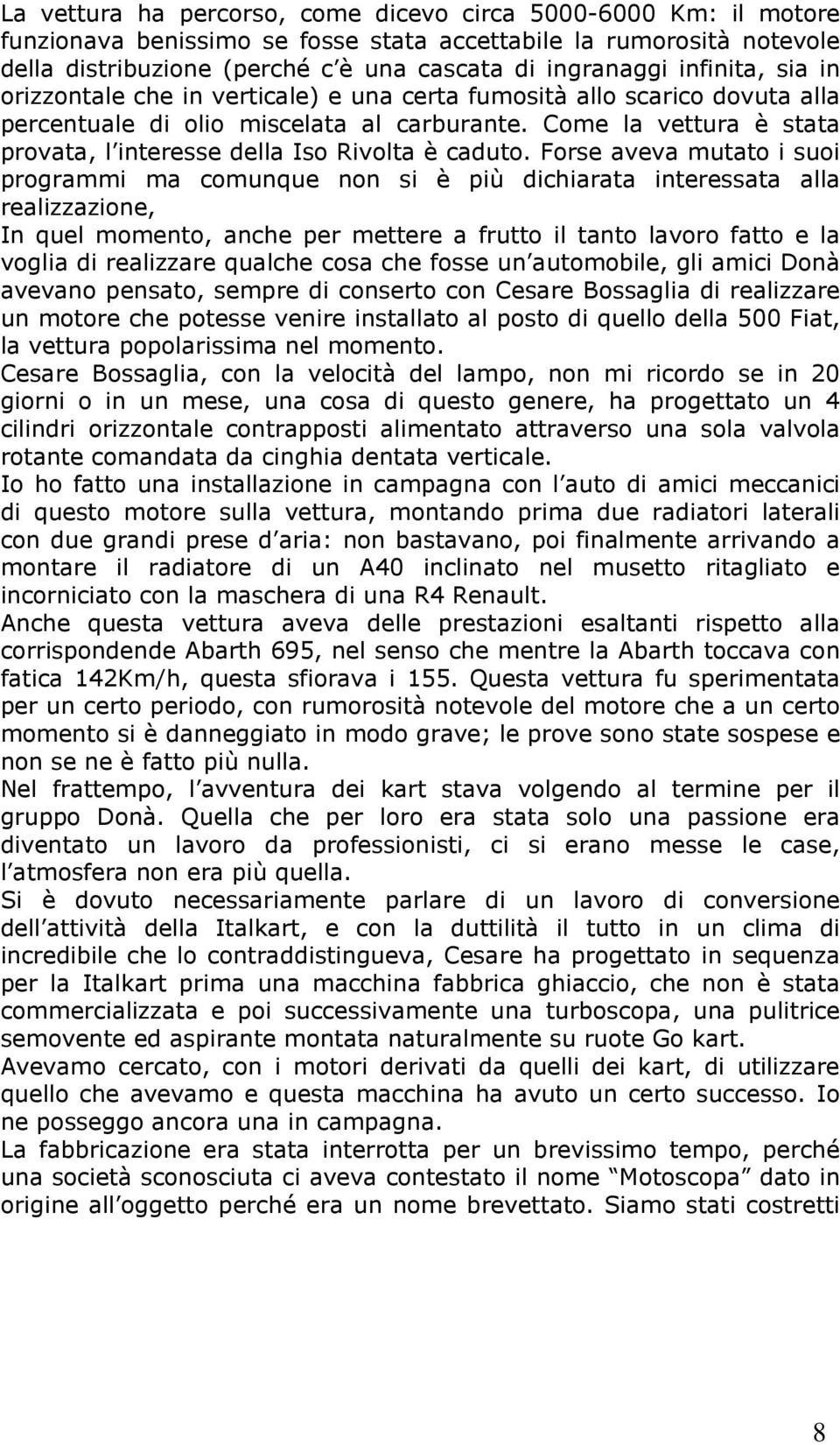 Come la vettura è stata provata, l interesse della Iso Rivolta è caduto.