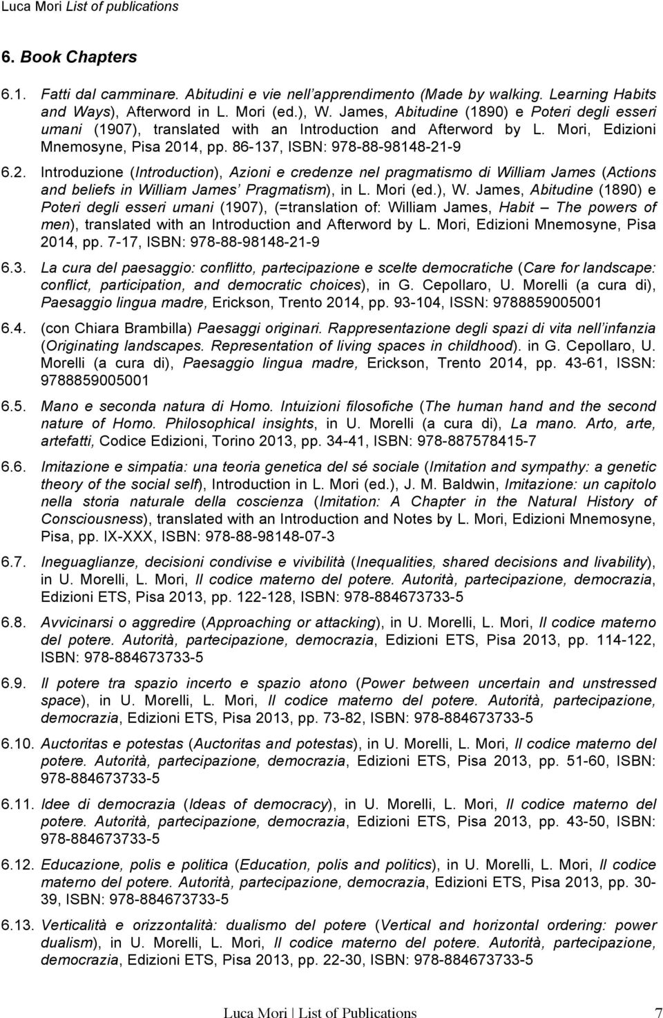 14, pp. 86-137, ISBN: 978-88-98148-21-9 6.2. Introduzione (Introduction), Azioni e credenze nel pragmatismo di William James (Actions and beliefs in William James Pragmatism), in L. Mori (ed.), W.