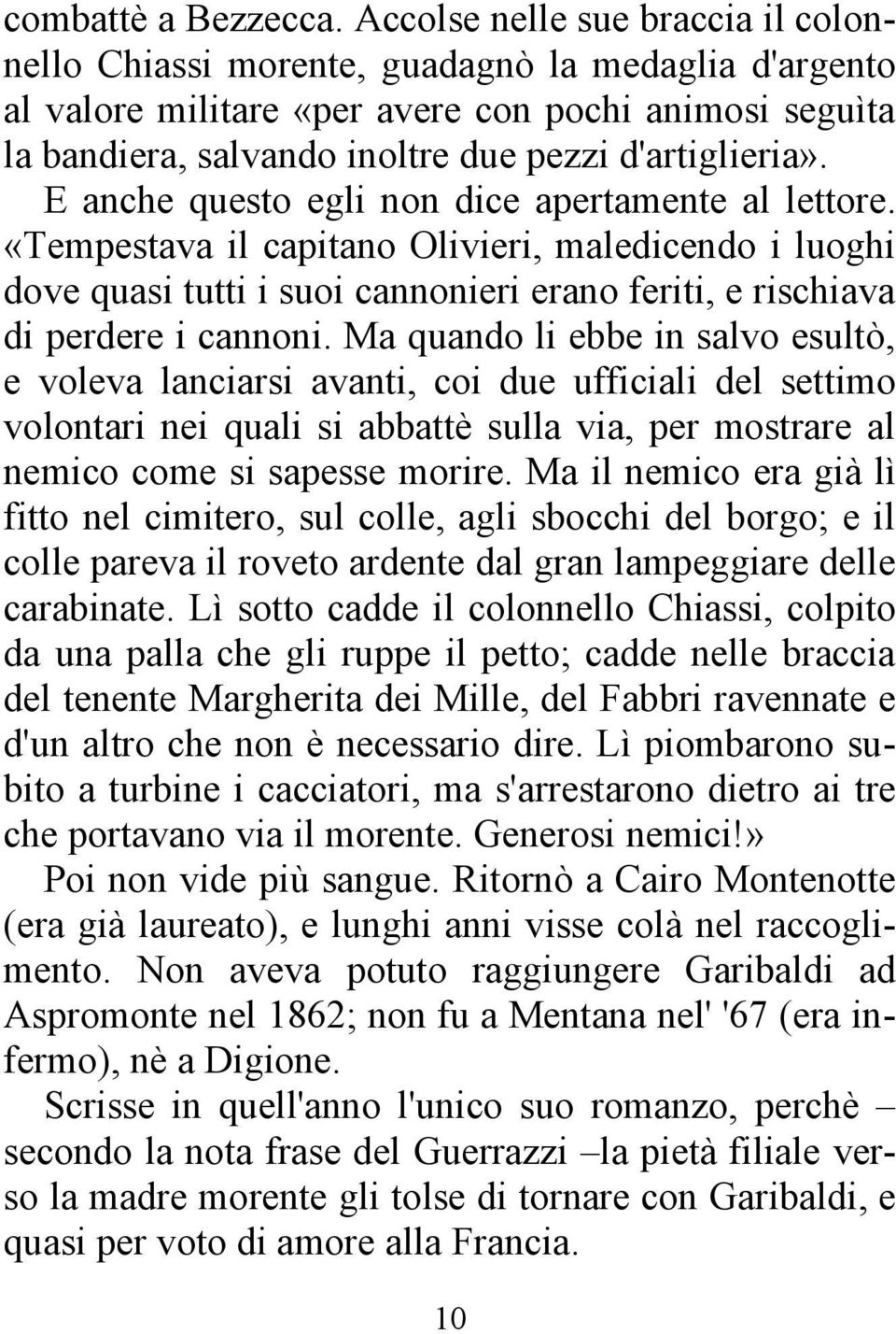 E anche questo egli non dice apertamente al lettore. «Tempestava il capitano Olivieri, maledicendo i luoghi dove quasi tutti i suoi cannonieri erano feriti, e rischiava di perdere i cannoni.