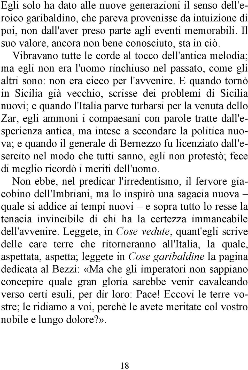 Vibravano tutte le corde al tocco dell'antica melodia; ma egli non era l'uomo rinchiuso nel passato, come gli altri sono: non era cieco per l'avvenire.