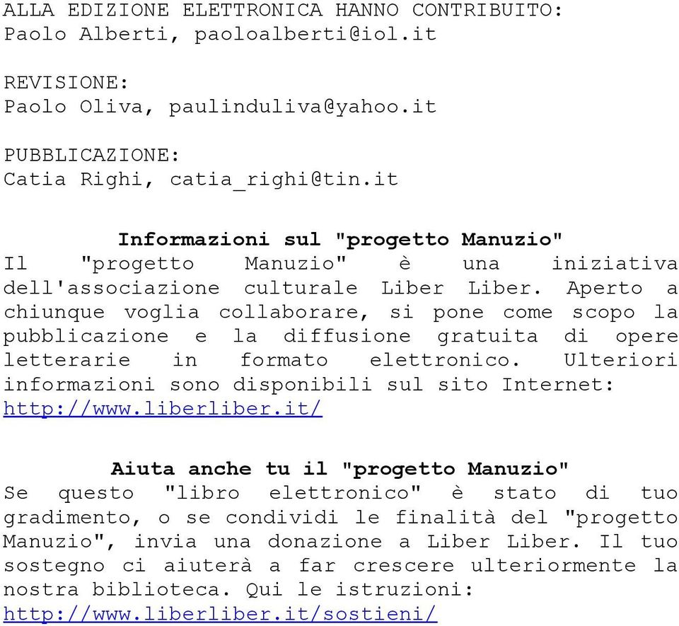 Aperto a chiunque voglia collaborare, si pone come scopo la pubblicazione e la diffusione gratuita di opere letterarie in formato elettronico.