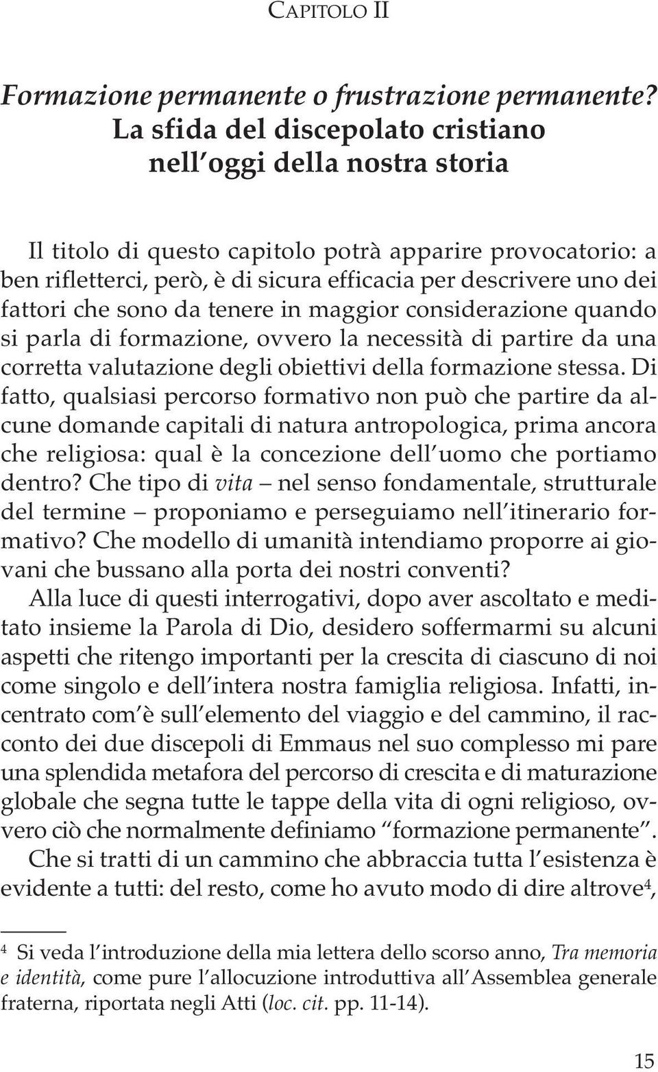 fattori che sono da tenere in maggior considerazione quando si parla di formazione, ovvero la necessità di partire da una corretta valutazione degli obiettivi della formazione stessa.