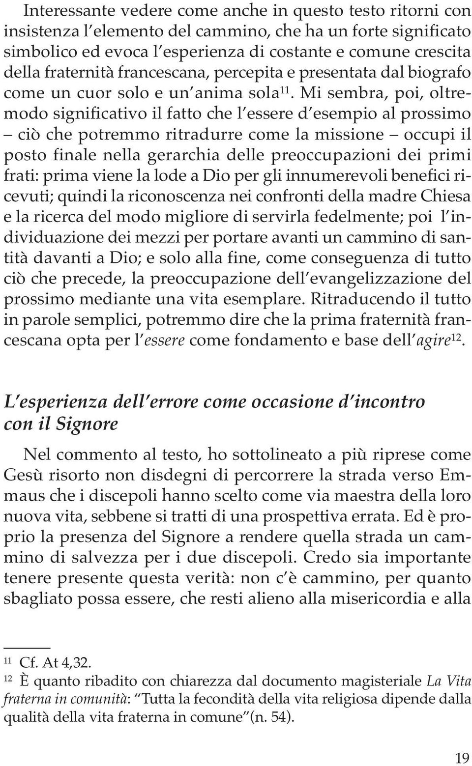 Mi sembra, poi, oltremodo significativo il fatto che l essere d esempio al prossimo ciò che potremmo ritradurre come la missione occupi il posto finale nella gerarchia delle preoccupazioni dei primi