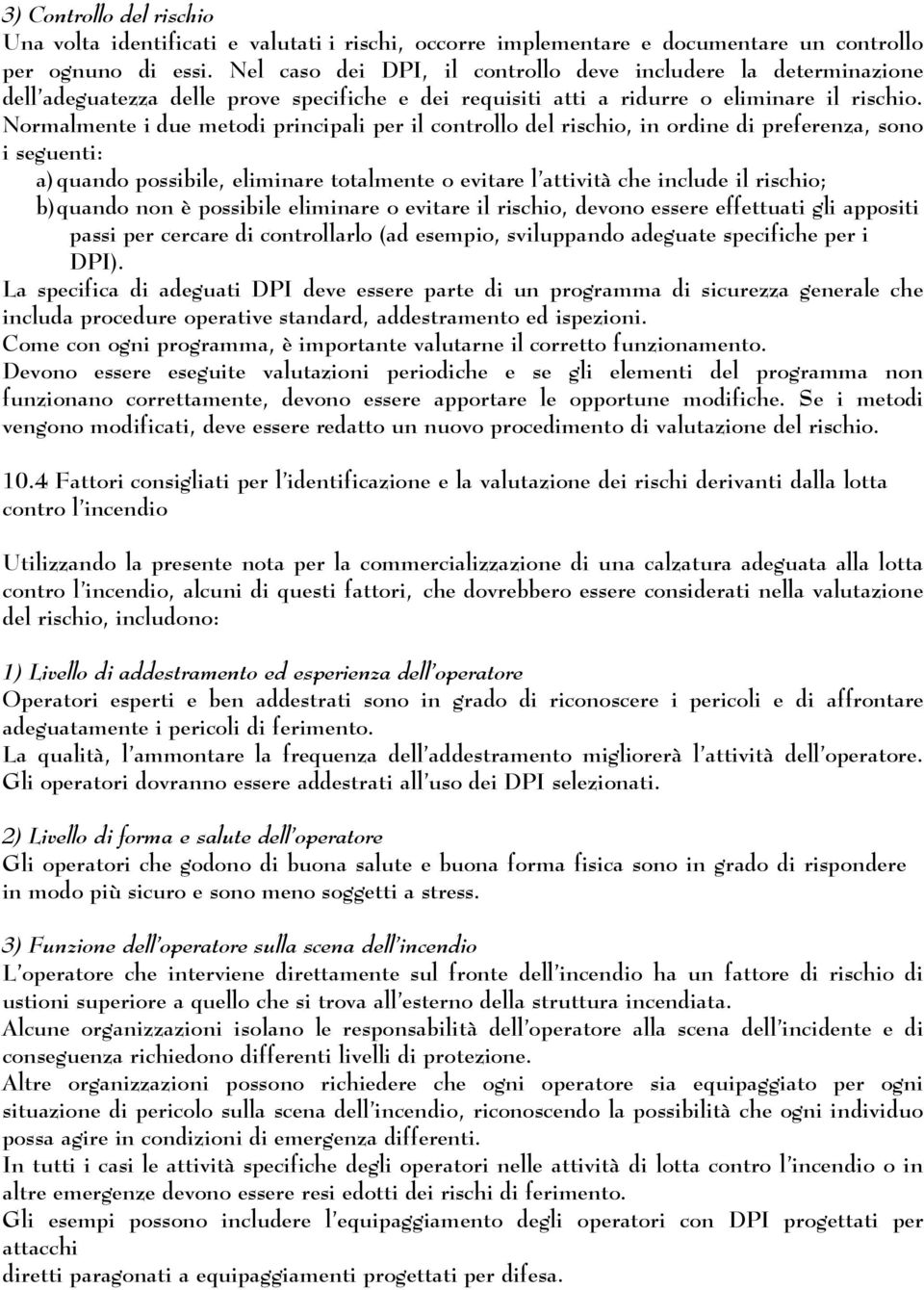 Normalmente i due metodi principali per il controllo del rischio, in ordine di preferenza, sono i seguenti: a) quando possibile, eliminare totalmente o evitare l attività che include il rischio; b)