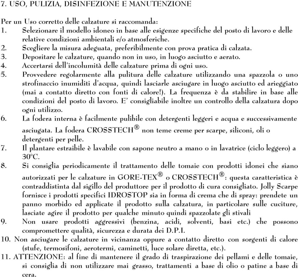 Scegliere la misura adeguata, preferibilmente con prova pratica di calzata. 3. Depositare le calzature, quando non in uso, in luogo asciutto e aerato. 4.