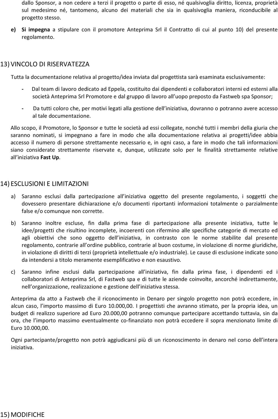 13) VINCOLO DI RISERVATEZZA Tutta la documentazione relativa al progetto/idea inviata dal progettista sarà esaminata esclusivamente: Dal team di lavoro dedicato ad Eppela, costituito dai dipendenti e